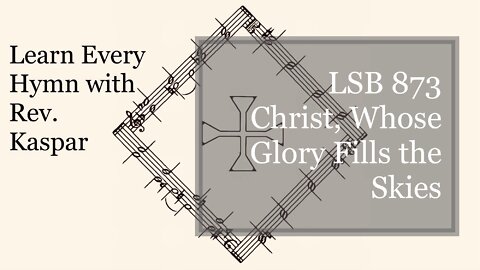 873 Christ, Whose Glory Fills the Skies ( Lutheran Service Book )
