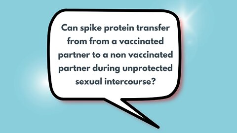 Can spike protein transfer from from a vaccinated partner to a non vaccinated partner during unprotected sexual intercourse?