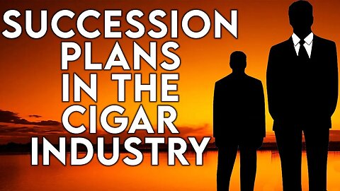 Succession Plans in the Cigar Industry