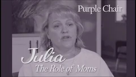 PURPLE CHAIR: JULIA--Moms are the most influential people on this planet
