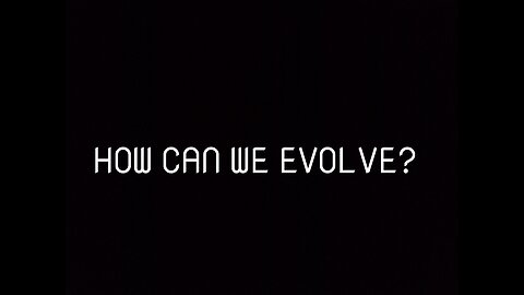 HOW CAN WE EVOLVE?