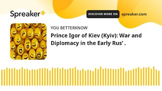Prince Igor of Kiev (Kyiv): War and Diplomacy in the Early Rus’ . (part 1 of 2)