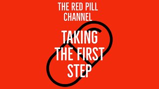 The Red Pill Channel- Taking the First Step!!