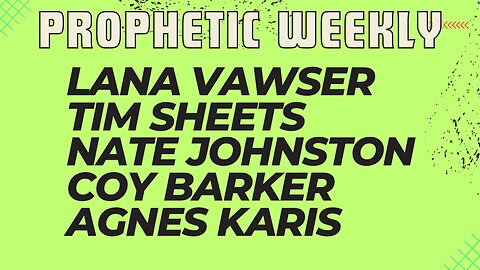 Prophetic Weekly - Lana Vawser, Nate Johnston, Tim Sheets, Coy Barker & Agnes EBEDI Karis