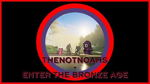 TheNotNoahs | Enter The Bronze Age