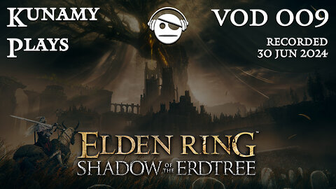 Elden Ring Shadow of the Erdtree | Ep. 009 VOD | 30 JUN 2024 | Kunamy Plays