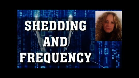 SHEDDING AND FREQUENCY | What is going on both energetically and physically and what can you do?