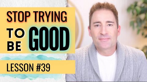 Stop Trying to Be a "Good Person" & Watch Depression Fade Away | Lesson 39 of Dissolving Depression
