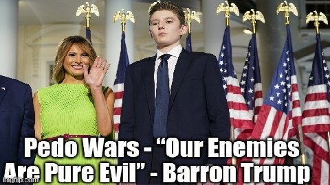 P.e.d.o W..a.r.s “Our Enemies Are P.u.r.e E.v.i.l” - Barron Trump!!!