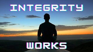 Integrity means being whole and it Works