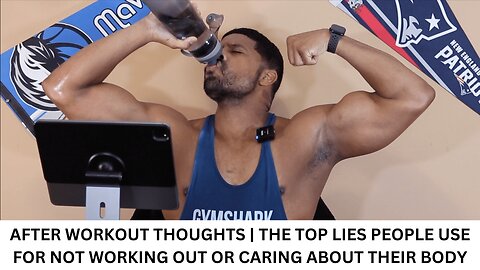 AFTER WORKOUT THOUGHTS | THE TOP LIES PEOPLE USE FOR NOT WORKING OUT OR CARING ABOUT THEIR BODY