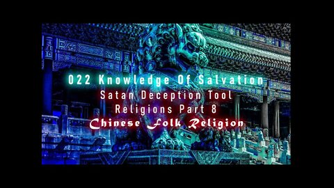 022 Knowledge Of Salvation - Satan Deception Tool - Religions Part 8 Chinese Folk Religion