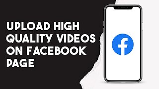 How To Upload High Quality Videos On Facebook Page