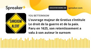 L’ouvrage majeur de Grotius s’intitule Le droit de la guerre et de la paix. Paru en 1625, son retent