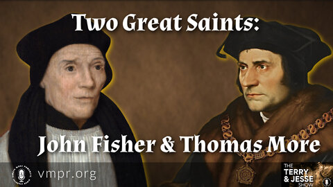 22 Jun 22, T&J: Two Great Saints: John Fisher & Thomas More