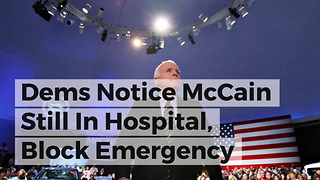 Dems Notice McCain Still In Hospital, Block Emergency Measure Directly Related to Him