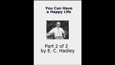 You Can Have A Happy Life, by E C Hadley Part 2 of 2