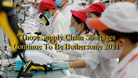 "Those Supply Chain Shortages Continue To Be Bothersome 2021"