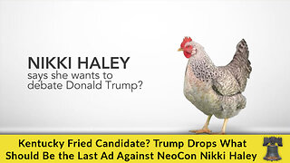 Kentucky Fried Candidate? Trump Drops What Should Be the Last Ad Against NeoCon Nikki Haley