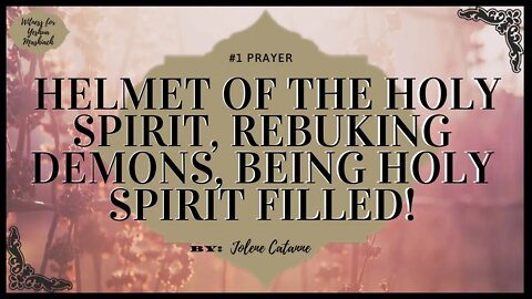 #1 PRAYER: Helmet of the Holy Spirit, Rebuking Demons, Being Holy Spirit Filled!