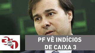 PF vê indícios de Caixa 3 para Rodrigo Maia