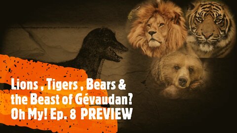 Lions, Tigers, Bears & the Beast of Gevaudan? Oh My! Ep. 8 AUDIO PODCAST (PREVIEW)
