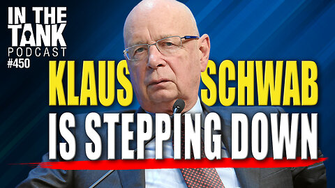 Klaus Schwab is Stepping Down - In The Tank #450