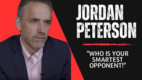 "WHO is your SMARTEST OPPONENT!" - Jordan Peterson