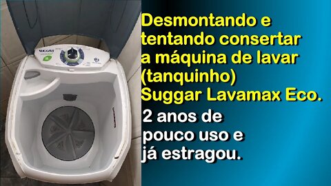 Desmontando e tentando consertar a Suggar Lavamax Eco. Menos de 2 anos de pouco uso e já estragou.