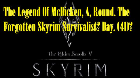 The Legend Of McDicken, A, Round. The Forgotten Skyrim Survivalist? Day. (41)? #skyrim #survivalgame
