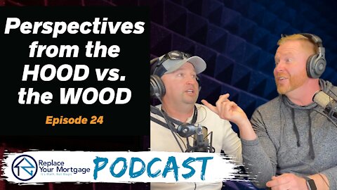 Perspectives from the HOOD vs the WOOD - Replace Your Mortgage Podcast - Episode 24