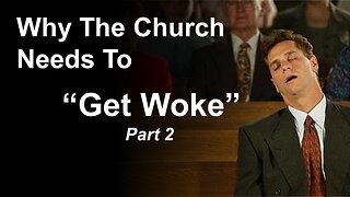8/26/23 Why The Church Needs To “Get Woke” - Part 2