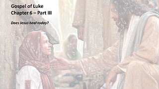 Gospel of Luke | Chapter 6 (does Jesus heal today?) | Part III