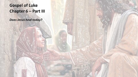 Gospel of Luke | Chapter 6 (does Jesus heal today?) | Part III