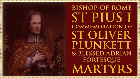 The Daily Mass: St Pius I; St Oliver Plunkett & Bl. Adrian Fortescue, Martyrs