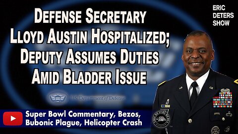 Defense Secretary Lloyd Austin Hospitalized | Eric Deters Show