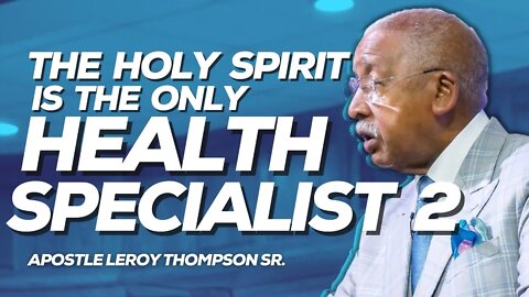 The Holy Spirit Is The Only Health Specialist 2 | Apostle Leroy Thompson Sr.