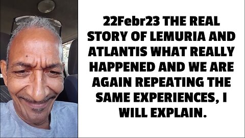 22Febr23 THE REAL STORY OF LEMURIA AND ATLANTIS WHAT REALLY HAPPENED AND WE ARE AGAIN REPEATING THE