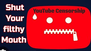 Shut Your filthy little Mouth - YouTube's Censorship