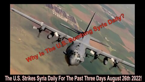 The U.S. Strikes Syria Daily For The Past Three Days August 26th 2022!