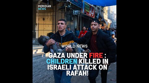 Gaza Under Fire : Children killed in Israeli attack on Rafah!