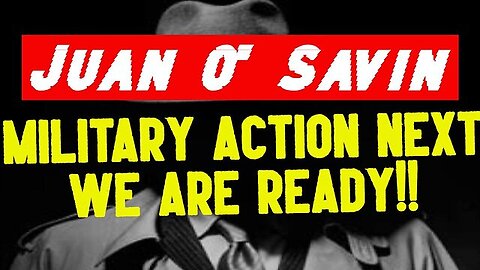 Juan O' Savin: Military Action Next - We Are Ready!!!!