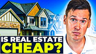 Uncover the Truth: Is Real Estate Truly Cheap Today?