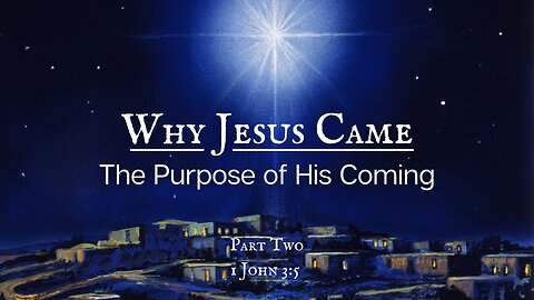 Why Jesus Came |- The Purpose of His Coming | Part 2