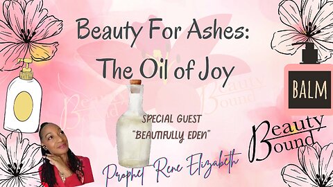 BEAUTY FOR ASHES: THE OIL OF JOY