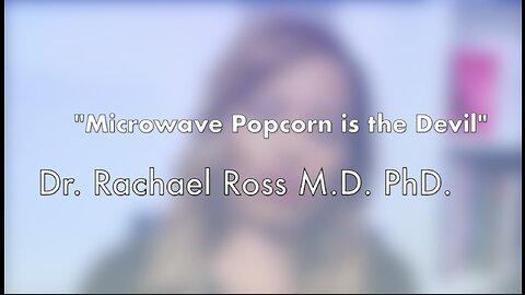 MICROWAVE POPCORN IS THE DEVIL - DR. RACHAEL ROSS M.D. PhD