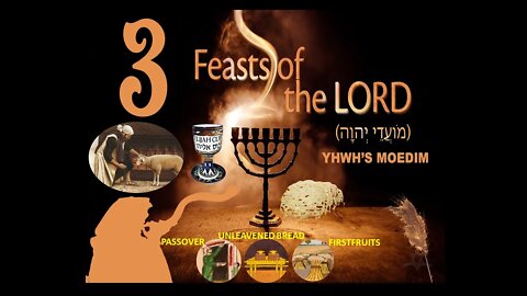 Three Feasts of The Lord, YHWS's Moedim, Passover, Unleavened Bread, Firstfruits