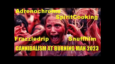 Reports Of Sick Satanic SpiritCooking Adrenochrome Cannlballsm At Burning Man! [05-09-2023]