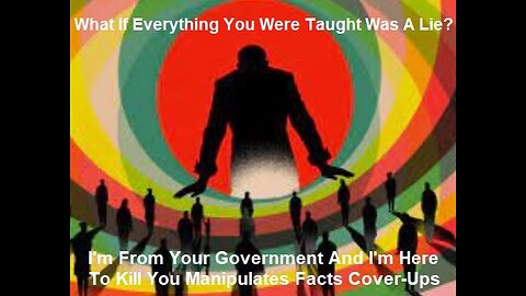 I'm From Your Government And I'm Here To Kill You Manipulates Facts Cover-Ups