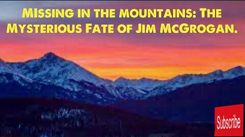 Missing in the mountains: The Tragic Fate of Dr.James McGrogan.